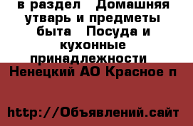  в раздел : Домашняя утварь и предметы быта » Посуда и кухонные принадлежности . Ненецкий АО,Красное п.